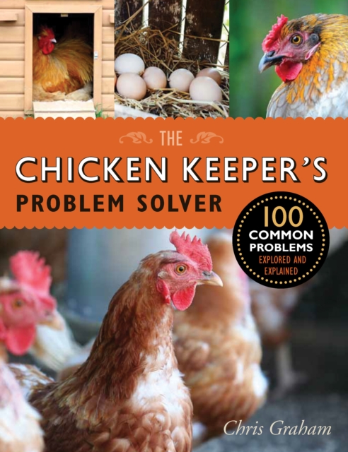 The Chicken Keeper's Problem Solver : 100 Common Problems Explored and Explained, EPUB eBook