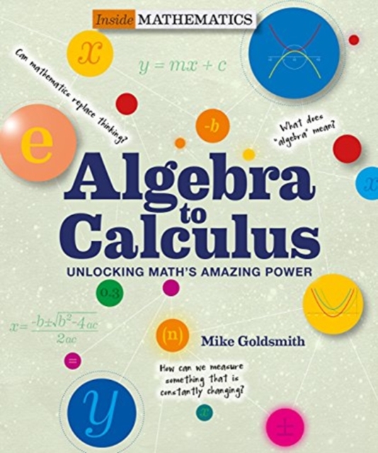 Inside Mathematics: Algebra to Calculus : Unlocking Math's Amazing Power, Paperback / softback Book