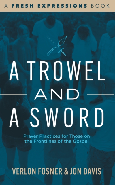 A Trowel and a Sword : Prayer Practices for Those on the Frontlines of the Gospel, EPUB eBook