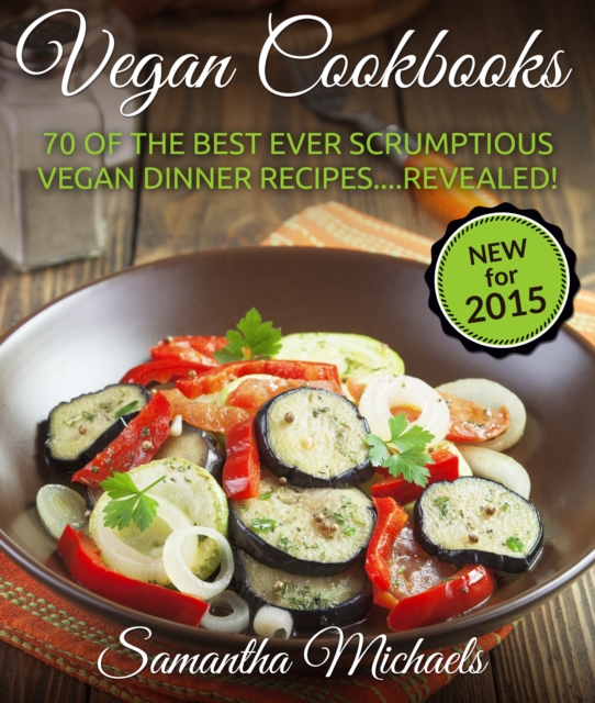 Vegan Cookbooks: 70 Of The Best Ever Scrumptious Vegan Dinner Recipes....Revealed!, EPUB eBook