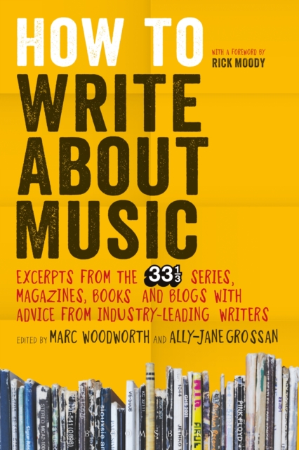 How to Write About Music : Excerpts from the 33 1/3 Series, Magazines, Books and Blogs with Advice from Industry-leading Writers, PDF eBook