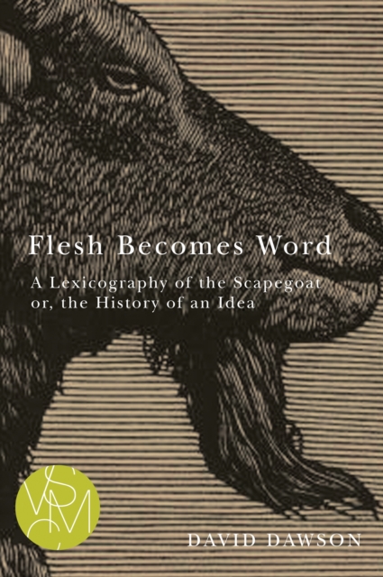 Flesh Becomes Word : A Lexicography of the Scapegoat or, the History of an Idea, EPUB eBook