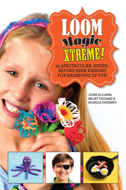 Loom Magic Xtreme! : 25 Spectacular, Never-Before-Seen Designs for Rainbows of Fun, EPUB eBook