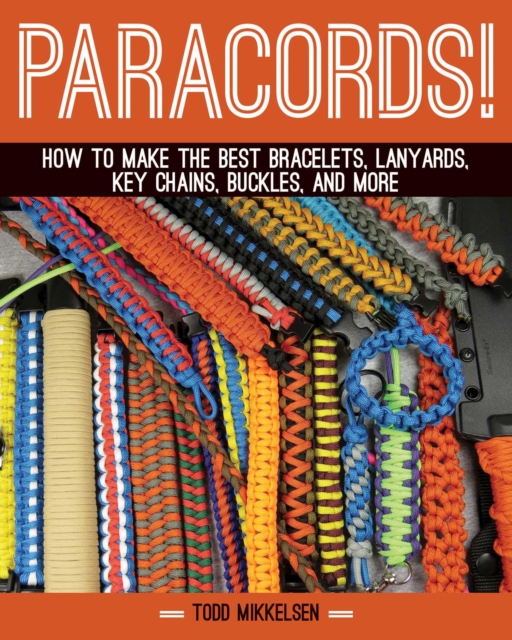 Paracord! : How to Make the Best Bracelets, Lanyards, Key Chains, Buckles, and More, Hardback Book