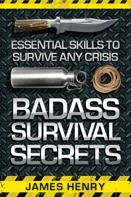 Badass Survival Secrets : Essential Skills to Survive Any Crisis, EPUB eBook