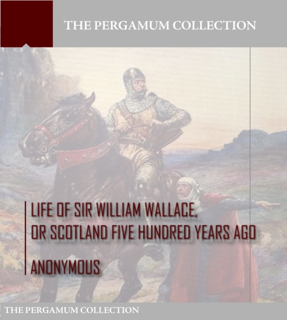 Life of Sir William Wallace, or Scotland Five Hundred Years Ago, EPUB eBook