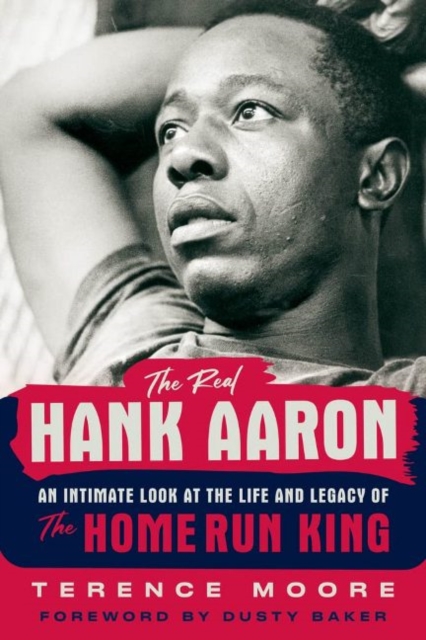 The Real Hank Aaron : An Intimate Look at the Life and Legacy of the Home Run King, Hardback Book