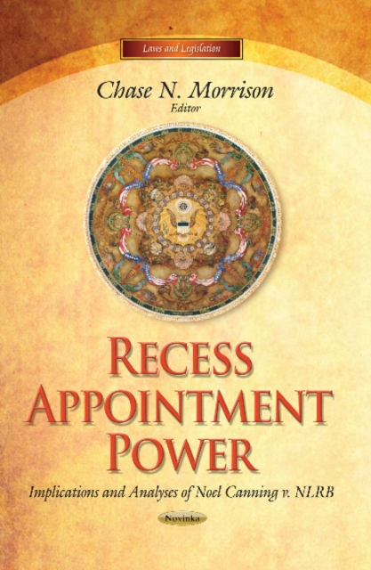 Recess Appointment Power : Implications & Analyses of Noel Canning v. NLRB, Paperback / softback Book