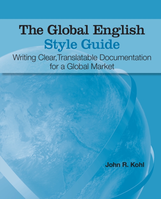 The Global English Style Guide : Writing Clear, Translatable Documentation for a Global Market, PDF eBook