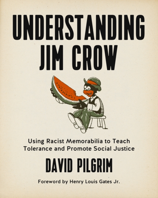Understanding Jim Crow : Using Racist Memorabilia to Teach Tolerance and Promote Social Justice, Paperback / softback Book