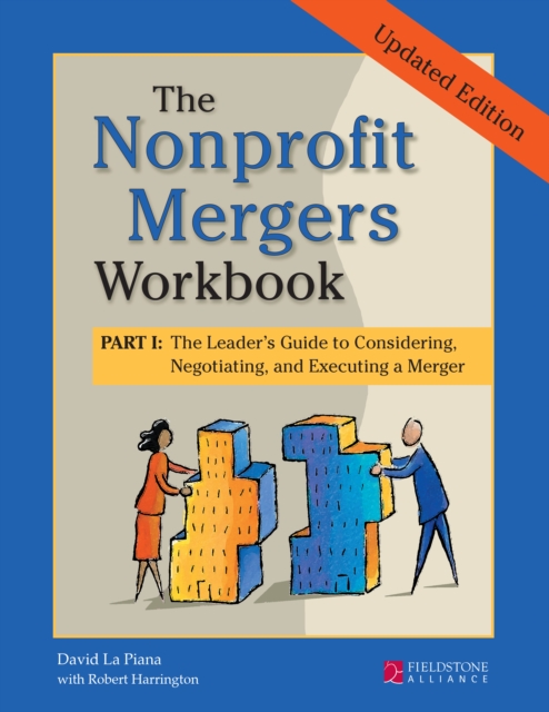 The Nonprofit Mergers Workbook Part I : The Leader's Guide to Considering, Negotiating, and Executing a Merger, Hardback Book