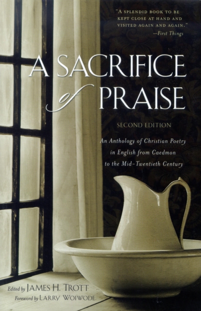 A Sacrifice of Praise : An Anthology of Christian Poetry in English from Caedmon to the Mid-Twentieth Century, Hardback Book