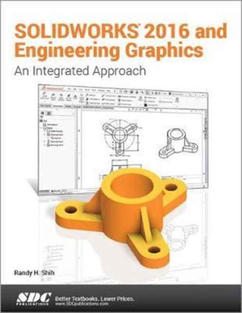 SOLIDWORKS 2016 and Engineering Graphics: An Integrated Approach : An Integrated Approach, Paperback / softback Book