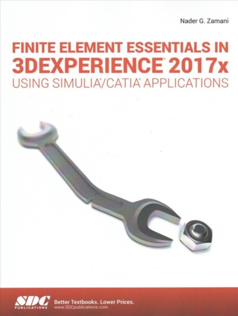 Finite Element Essentials in 3DEXPERIENCE 2017x Using SIMULIA/CATIA Applications, Paperback / softback Book Finite Element Essentials in 3DEXPERIENCE 2017x Using SIMULIA/CATIA Applications, Paperback / softback Book