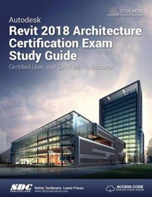 Autodesk Revit 2018 Architecture Certification Exam Study Guide, Paperback / softback Book