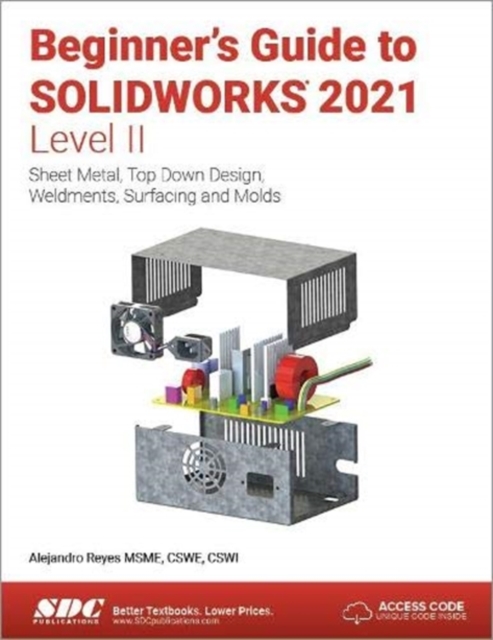 Beginner's Guide to SOLIDWORKS 2021 - Level II : Sheet Metal, Top Down Design, Weldments, Surfacing and Molds, Paperback / softback Book