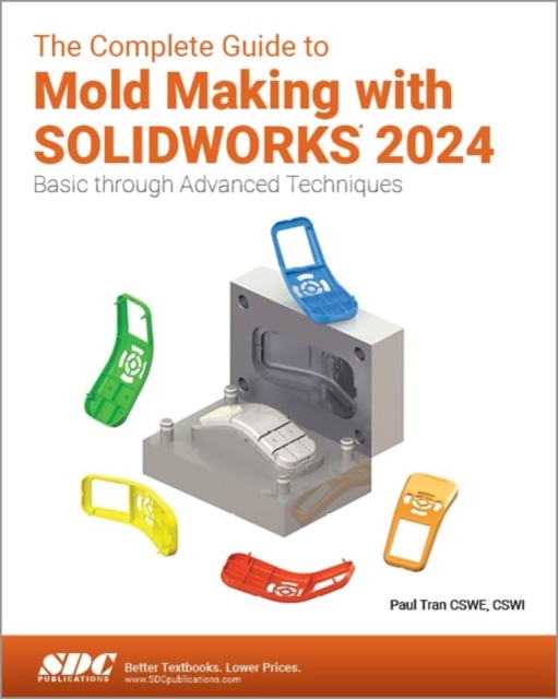 The Complete Guide to Mold Making with SOLIDWORKS 2024 : Basic through Advanced Techniques, Paperback / softback Book