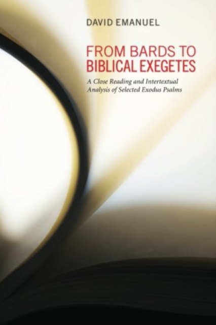 From Bards to Biblical Exegetes : A Close Reading and Intertextual Analysis of Selected Exodus Psalms, EPUB eBook