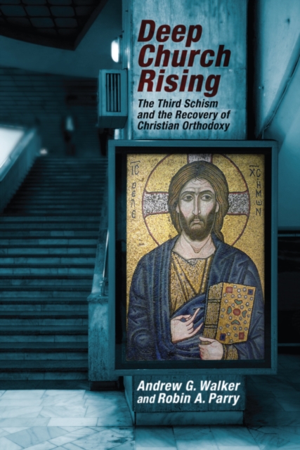 Deep Church Rising : The Third Schism and the Recovery of Christian Orthodoxy, EPUB eBook