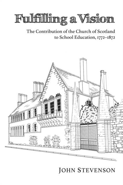 Fulfilling a Vision : The Contribution of the Church of Scotland to School Education, 1772-1872, EPUB eBook