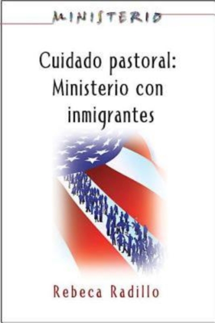 Ministerio series (AETH) - Cuidado Pastoral: Ministerio con Inmigrantes : Pastoral Care - The Ministry Series, EPUB eBook