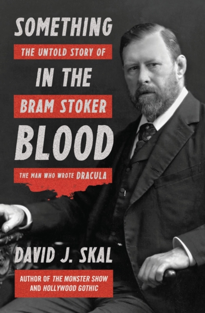 Something in the Blood : The Untold Story of Bram Stoker, the Man Who Wrote Dracula, Hardback Book