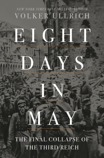 Eight Days in May : The Final Collapse of the Third Reich, EPUB eBook