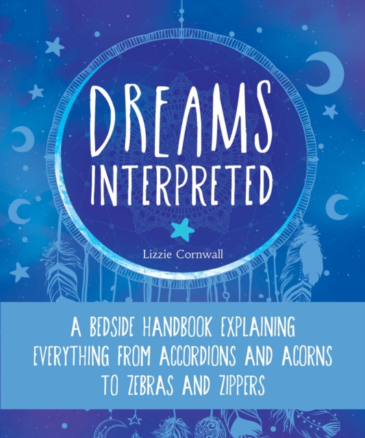 Dreams Interpreted : A Bedside Handbook Explaining Everything from Accordions and Acorns to Zebras and Zippers, EPUB eBook