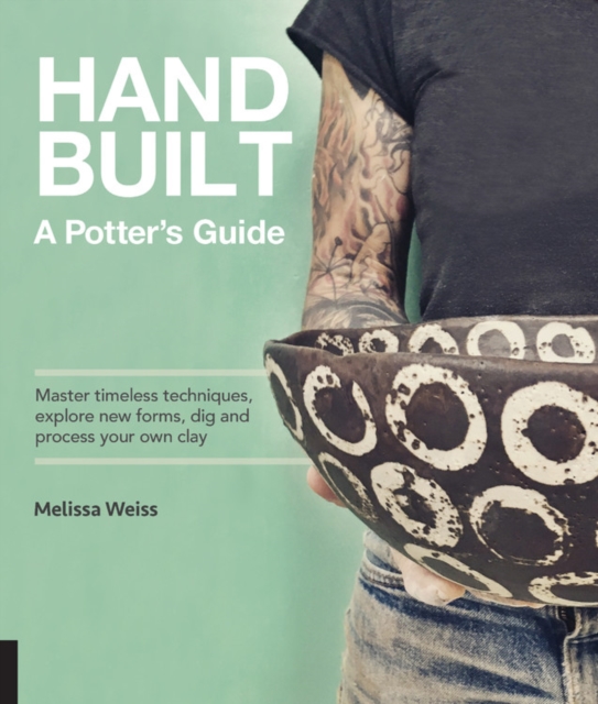 Handbuilt, A Potter's Guide : Master timeless techniques, explore new forms, dig and process your own clay, Hardback Book