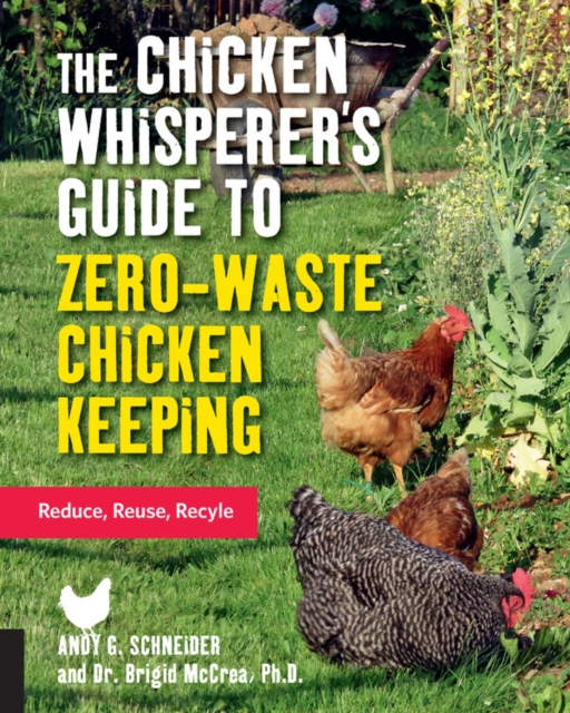 The Chicken Whisperer's Guide to Zero-Waste Chicken Keeping : Reduce, Reuse, Recycle Volume 3, Paperback / softback Book