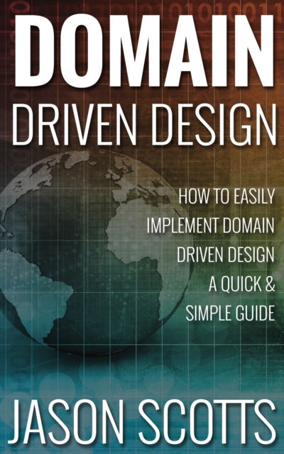 Domain Driven Design : How to Easily Implement Domain Driven Design - A Quick & Simple Guide, EPUB eBook