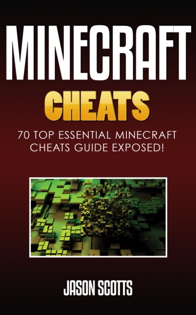 Minecraft Cheats : 70 Top Essential Minecraft Cheats Guide Exposed!, EPUB eBook