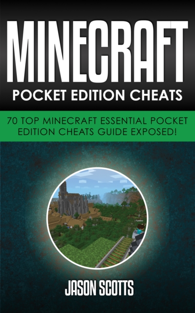 Minecraft Pocket Edition Cheats: 70 Top Minecraft Essential Pocket Edition Cheats Guide Exposed!, EPUB eBook