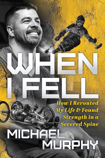 When I Fell : How I Rerouted My Life and Found Strength in a Severed Spine, Paperback / softback Book