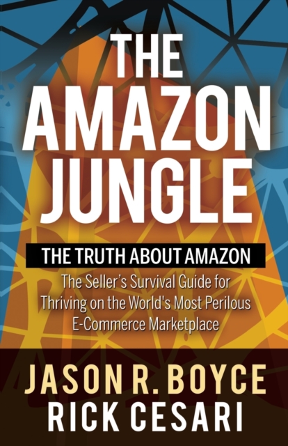 The Amazon Jungle : The Truth About Amazon, The Seller's Survival Guide for Thriving on the World's Most Perilous E-Commerce Marketplace, Paperback / softback Book