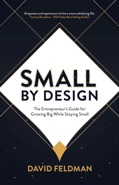 Small By Design : The Entrepreneur's Guide For Growing Big While Staying Small, EPUB eBook