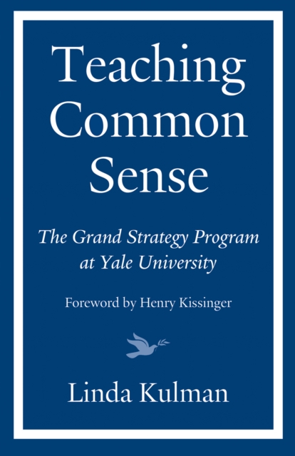 Teaching Common Sense : The Grand Strategy Program at Yale University, Hardback Book