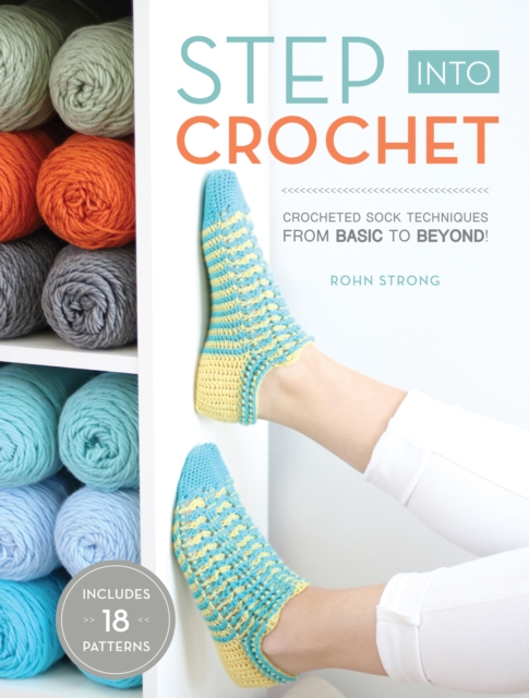 Step into Crochet : Crocheted Sock Techniques--from Basic to Beyond! INCLUDES 18 PATTERNS, Paperback / softback Book