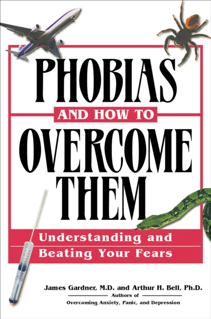Phobias and How to Overcome Them : Understanding and Beating Your Fears, EPUB eBook
