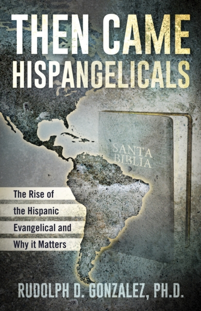 Then Came Hispangelicals: The Rise of the Hispanic Evangelical and Why It Matters, EA Book