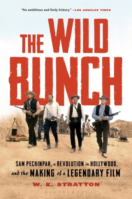 The Wild Bunch : Sam Peckinpah, a Revolution in Hollywood, and the Making of a Legendary Film, Paperback / softback Book