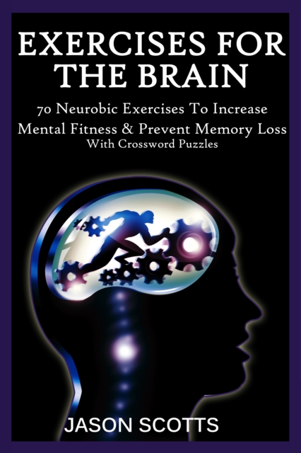 Exercise For The Brain: 70 Neurobic Exercises To Increase Mental Fitness & Prevent Memory Loss (With Crossword Puzzles), EPUB eBook