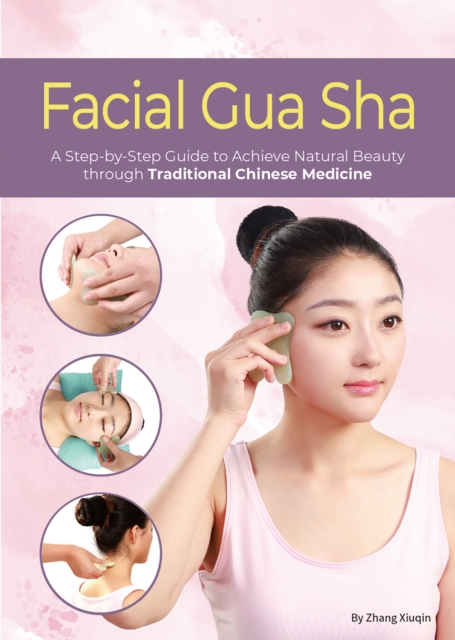Facial Gua Sha : A Step-by-Step Guide to Achieve Natural Beauty through Traditional Chinese Medicine, EPUB eBook