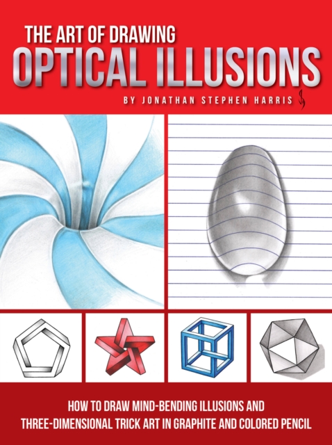 The Art of Drawing Optical Illusions : How to draw mind-bending illusions and three-dimensional trick art in graphite and colored pencil, Paperback / softback Book