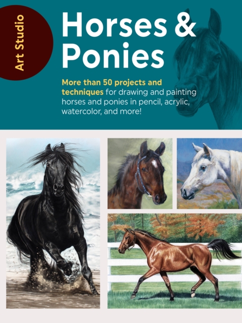 Art Studio: Horses & Ponies : More than 50 projects and techniques for drawing and painting horses and ponies in pencil, acrylic, watercolor, and more!, Paperback / softback Book