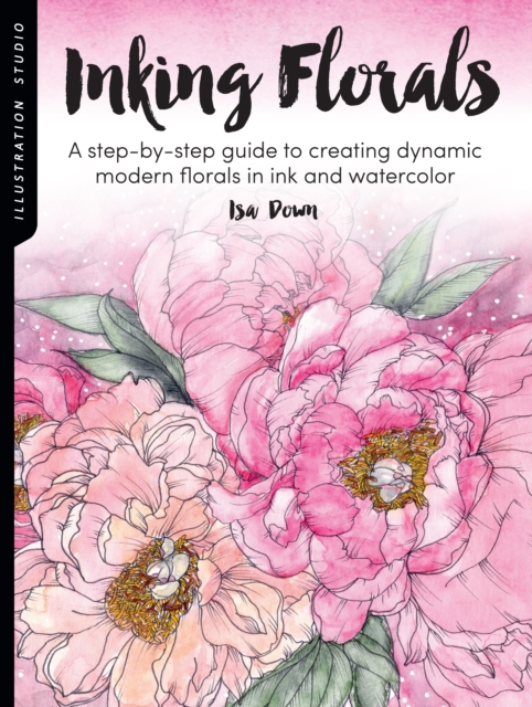 Illustration Studio: Inking Florals : A step-by-step guide to creating dynamic modern florals in ink and watercolor, EPUB eBook
