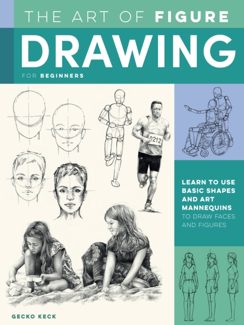 The Art of Figure Drawing for Beginners : Learn to use basic shapes and art mannequins to draw faces and figures, Paperback / softback Book
