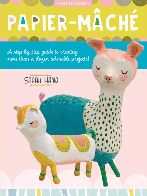 Papier Mache : A step-by-step guide to creating more than a dozen adorable projects! Volume 4, Paperback / softback Book