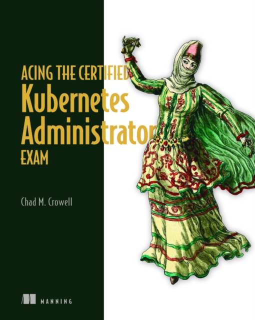 Acing the Certified Kubernetes Administrator Exam, Hardback Book