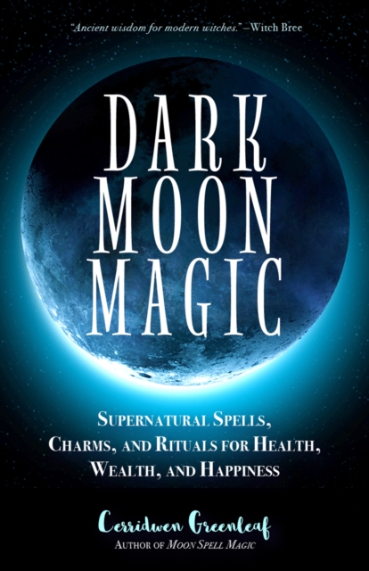 Dark Moon Magic : Supernatural Spells, Charms, and Rituals for Health, Wealth, and Happiness (Moon Phases, Astrology Oracle, Dark Moon Goddess, Simple Wiccan Magick), Paperback / softback Book